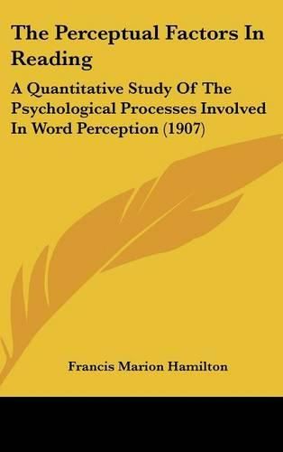 Cover image for The Perceptual Factors in Reading: A Quantitative Study of the Psychological Processes Involved in Word Perception (1907)