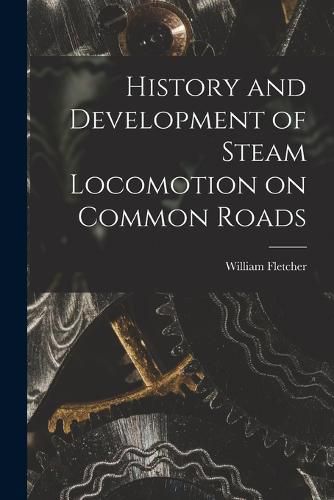 Cover image for History and Development of Steam Locomotion on Common Roads