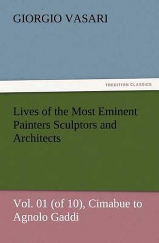 Cover image for Lives of the Most Eminent Painters Sculptors and Architects Vol. 01 (of 10), Cimabue to Agnolo Gaddi