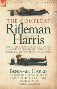 Cover image for The Compleat Rifleman Harris: The Adventures of a Soldier of the 95th (Rifles) During the Peninsular Campaign of the Napoleonic Wars