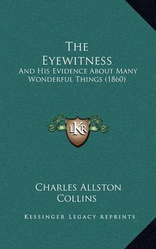 The Eyewitness: And His Evidence about Many Wonderful Things (1860)