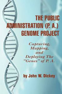 Cover image for The Public Administration (P. A.) Genome Project: Capturing, Mapping, and Deploying the   Genes   of P. A.