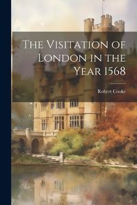 Cover image for The Visitation of London in the Year 1568