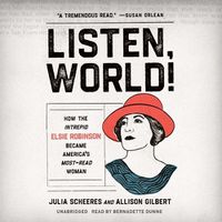 Cover image for Listen, World!: How the Intrepid Elsie Robinson Became America's Most-Read Woman