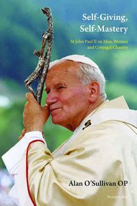 Cover image for Self-Giving, Self-Mastery: St John Paul II on Men, Women and Conjugal Chastity