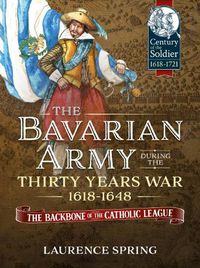 Cover image for The Bavarian Army During the Thirty Years War, 1618-1648: The Backbone of the Catholic League