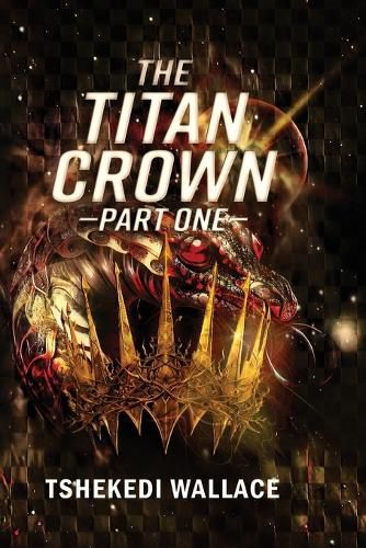 Cover image for The Titan Crown By Tshekedi Wallace - Part One