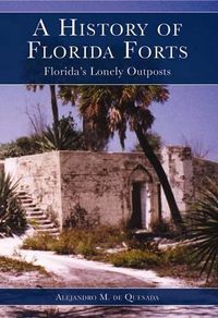 Cover image for A History of Florida Forts: Florida's Lonely Outposts