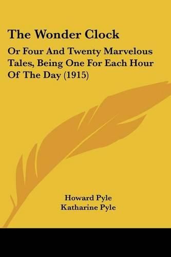 Cover image for The Wonder Clock: Or Four and Twenty Marvelous Tales, Being One for Each Hour of the Day (1915)