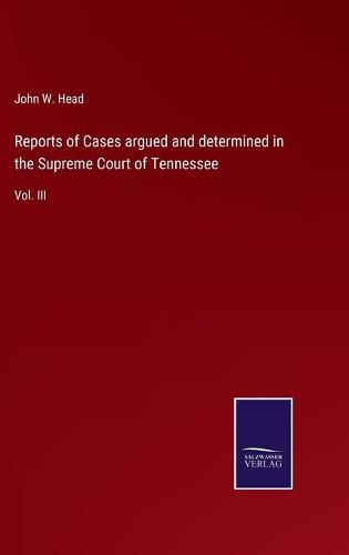 Cover image for Reports of Cases argued and determined in the Supreme Court of Tennessee: Vol. III