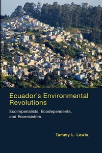 Cover image for Ecuador's Environmental Revolutions: Ecoimperialists, Ecodependents, and Ecoresisters