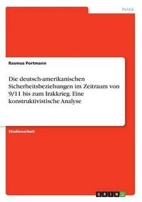 Cover image for Die deutsch-amerikanischen Sicherheitsbeziehungen im Zeitraum von 9/11 bis zum Irakkrieg. Eine konstruktivistische Analyse