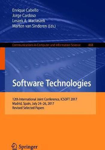 Cover image for Software Technologies: 12th International Joint Conference, ICSOFT 2017, Madrid, Spain, July 24-26, 2017, Revised Selected Papers