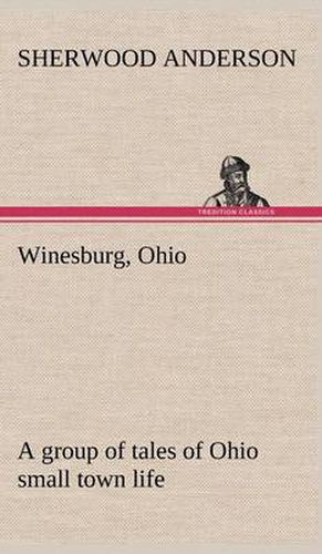 Cover image for Winesburg, Ohio; a group of tales of Ohio small town life