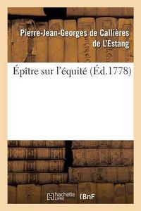 Cover image for Epitre Sur l'Equite. Par Callieres de l'Estang.