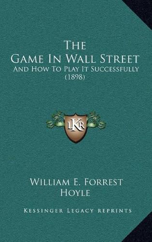 The Game in Wall Street: And How to Play It Successfully (1898)