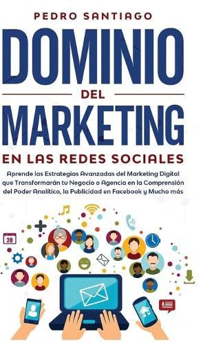 Cover image for Dominio del Marketing en las Redes Sociales: Aprende las Estrategias Avanzadas del Marketing Digital que Transformaran tu Negocio o Agencia en la Comprension del Poder Analitico, la Publicidad en Facebook y Mucho mas