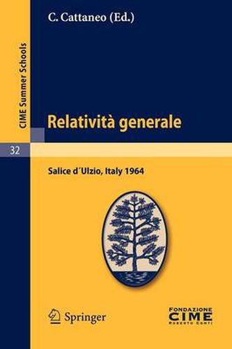 Relativita Generale: Lectures Given at a Summer School of the Centro Internazionale Matematico Estivo (C.I.M.E.) Held in Salice d?Ulzio (Torino), Italy, July 16-25, 1964