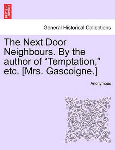 Cover image for The Next Door Neighbours. by the Author of  Temptation,  Etc. [Mrs. Gascoigne.]