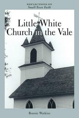 Cover image for Little White Church in the Vale: Reflections on Small-Town Faith