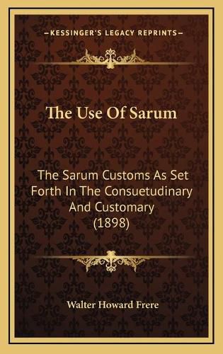 The Use of Sarum: The Sarum Customs as Set Forth in the Consuetudinary and Customary (1898)