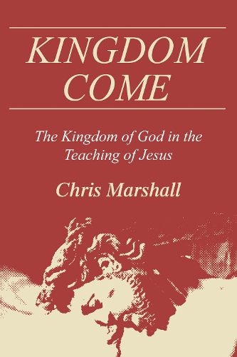 Kingdom Come: The Kingdom of God in the Teaching of Jesus