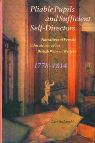 Cover image for Pliable Pupils and Sufficient Self-Directors - Narratives of Female Education by Five British Women Writers, 1778-1814