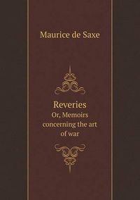 Cover image for Reveries Or, Memoirs concerning the art of war