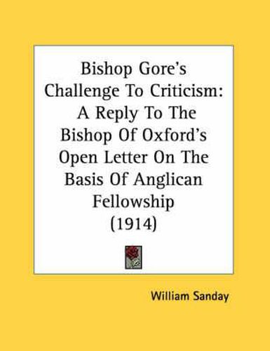 Bishop Gore's Challenge to Criticism: A Reply to the Bishop of Oxford's Open Letter on the Basis of Anglican Fellowship (1914)