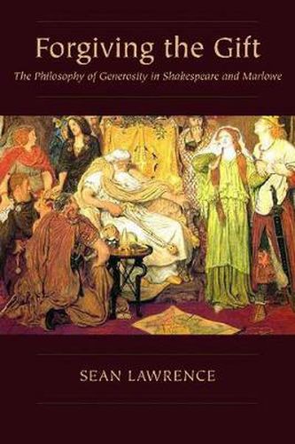 Cover image for Forgiving the Gift: The Philosophy of Generosity in Shakespeare and Marlowe