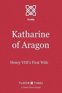 Cover image for Katharine of Aragon: Henry VIII's First Wife