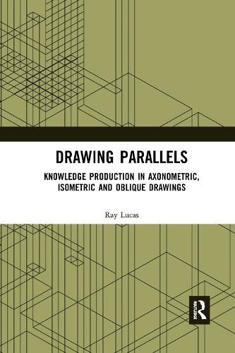 Drawing Parallels: Knowledge Production in Axonometric, Isometric and Oblique Drawings