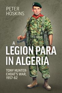 Cover image for A Legion Para in Algeria: Tony Hunter-Choat's War, 1957-62