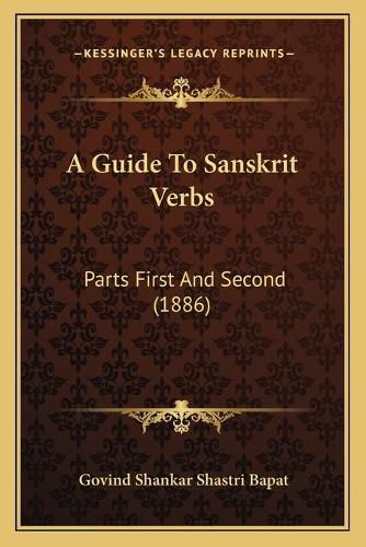 Cover image for A Guide to Sanskrit Verbs: Parts First and Second (1886)