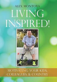 Cover image for Living Inspired!: Motivating Your Kids, Colleagues, & Country