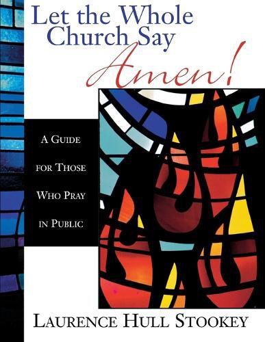 Cover image for Let the Whole Church Say Amen!: A Guide for Those Who Pray in Public