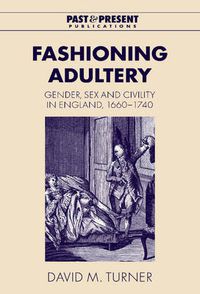 Cover image for Fashioning Adultery: Gender, Sex and Civility in England, 1660-1740