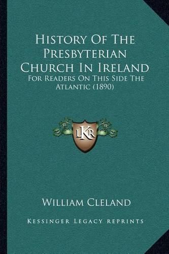 Cover image for History of the Presbyterian Church in Ireland: For Readers on This Side the Atlantic (1890)