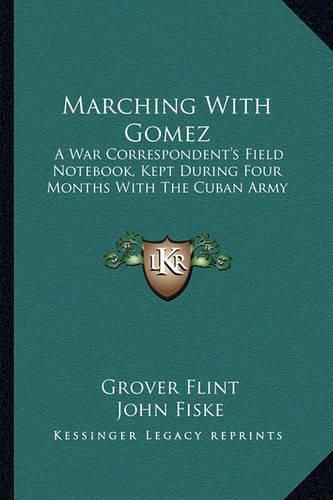 Cover image for Marching with Gomez: A War Correspondent's Field Notebook, Kept During Four Months with the Cuban Army