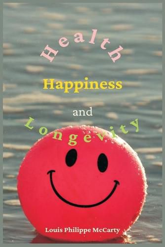 Cover image for Health, Happiness, and Longevity: Health without medicine: happiness without money: the result, longevity