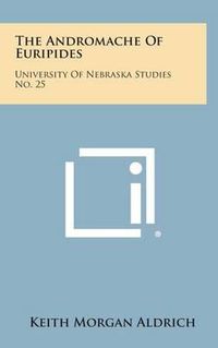 Cover image for The Andromache of Euripides: University of Nebraska Studies No. 25