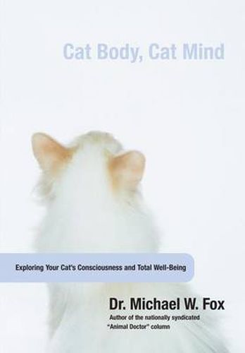 Cat Body, Cat Mind: Exploring Your Cat's Consciousness And Total Well-Being