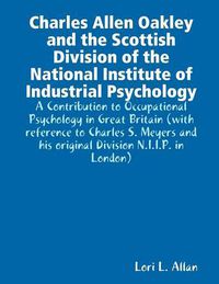 Cover image for Charles Allen Oakley and the Scottish Division of the National Institute of Industrial Psychology - A Contribution to Occupational Psychology in Great Britain