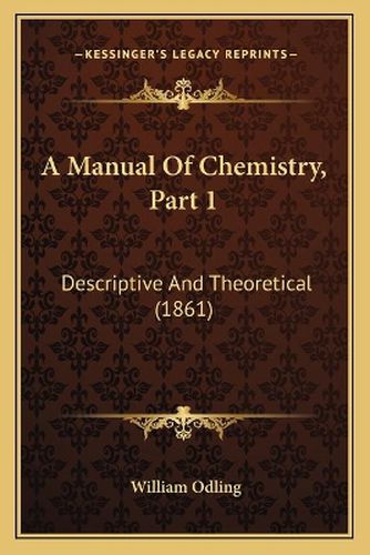 Cover image for A Manual of Chemistry, Part 1: Descriptive and Theoretical (1861)