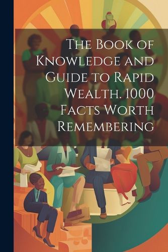 Cover image for The Book of Knowledge and Guide to Rapid Wealth. 1000 Facts Worth Remembering