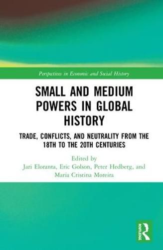 Cover image for Small and Medium Powers in Global History: Trade, Conflicts, and Neutrality from the 18th to the 20th Centuries