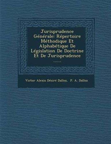 Jurisprudence Generale: Repertoire Methodique Et Alphabetique de Legislation de Doctrine Et de Jurisprudence ......