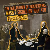 Cover image for The Declaration of Independence Wasn't Signed on July 4th: Exposing Myths about Independence Day
