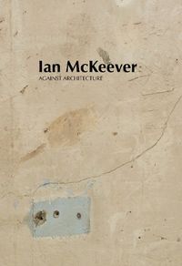 Cover image for Ian McKeever - Against Architecture