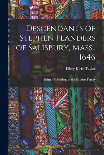 Descendants of Stephen Flanders of Salisbury, Mass., 1646: Being a Genealogy of the Flanders Family